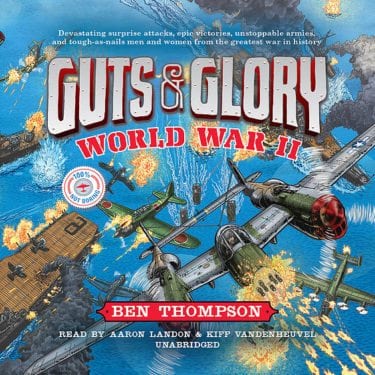 Guts & Glory- World War II by Ben Thompson, Read by Aaron Landon and Kiff Vandenheuvel from Hachette Audio