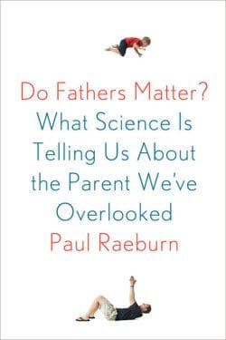 Do Fathers Matter?- What Science Is Telling Us About the Parent We've Overlooked by Paul Raeburn by Scientific American : Farrar, Straus and Giroux