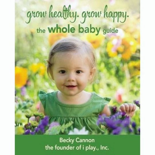 Grow Healthy. Grow Happy. The Whole Baby Guide by i play. Inc.