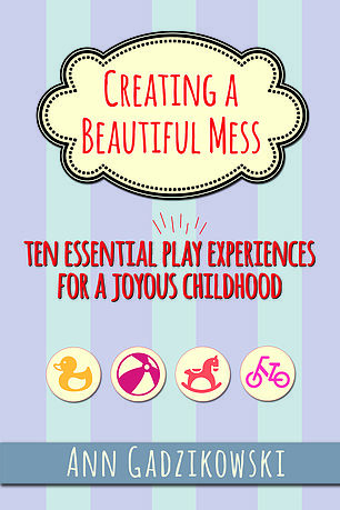 Creating a Beautiful Mess: Ten Essential Play Experiences for a Joyous Childhood by Redleaf Press